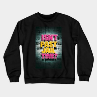 Isn't It Past Your Jail Time Crewneck Sweatshirt